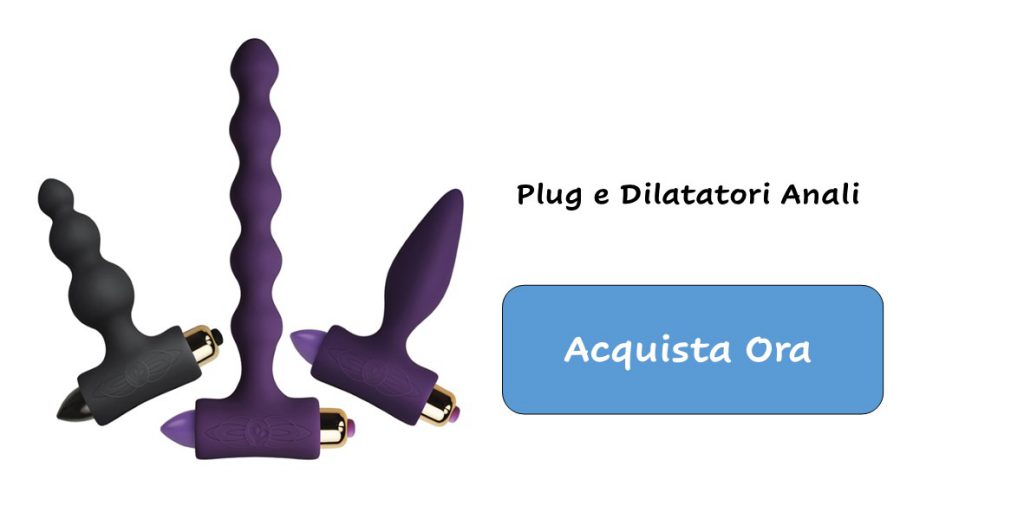 Plug e Dilatatori anali. I migliori prodotti per il sesso anale